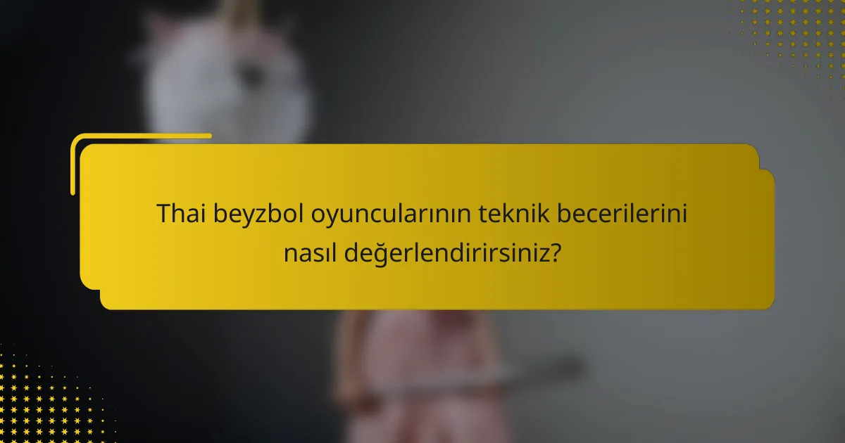 Thai beyzbol oyuncularının teknik becerilerini nasıl değerlendirirsiniz?