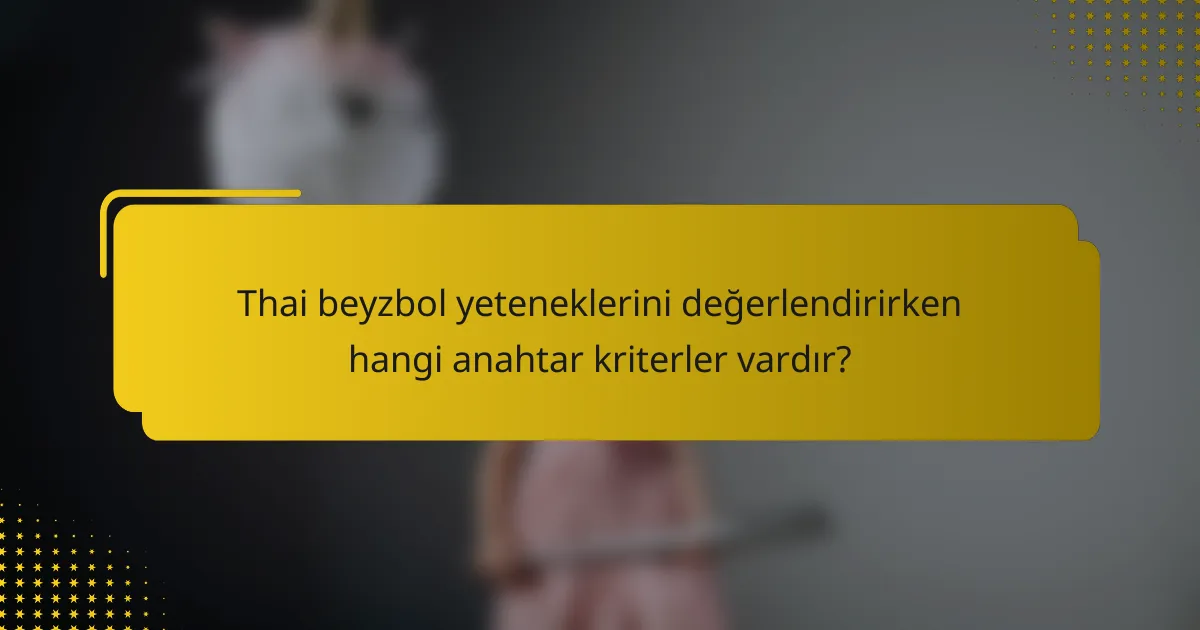 Thai beyzbol yeteneklerini değerlendirirken hangi anahtar kriterler vardır?