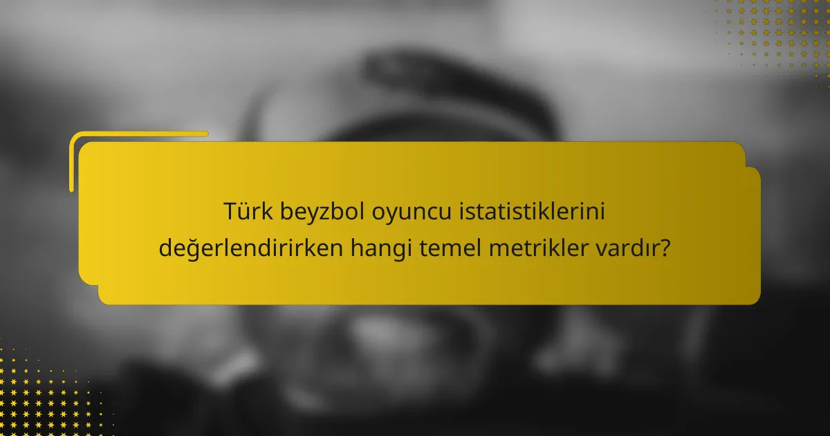Türk beyzbol oyuncu istatistiklerini değerlendirirken hangi temel metrikler vardır?