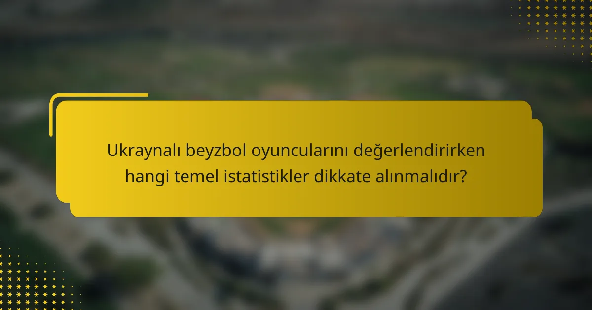 Ukraynalı beyzbol oyuncularını değerlendirirken hangi temel istatistikler dikkate alınmalıdır?