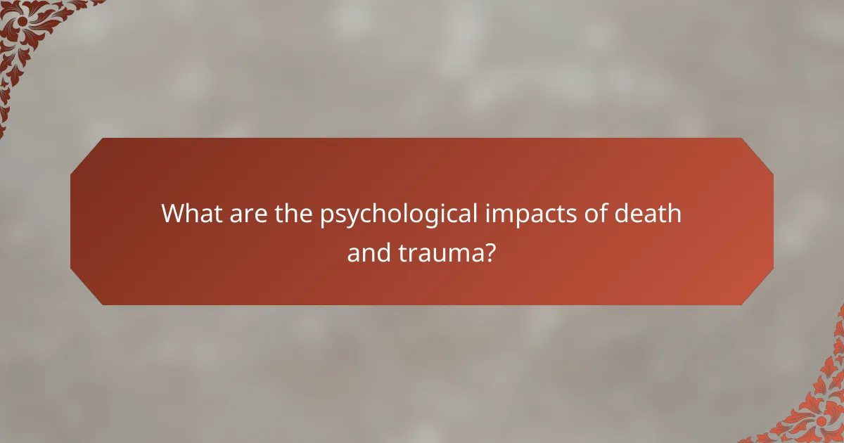 What are the psychological impacts of death and trauma?