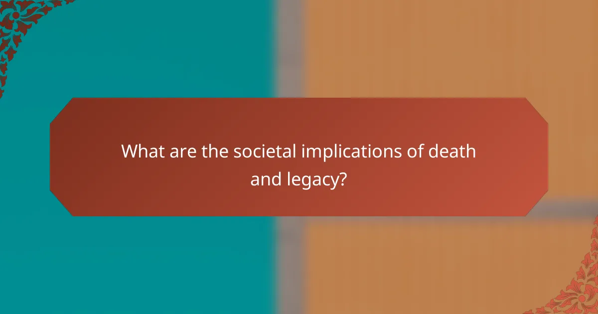What are the societal implications of death and legacy?