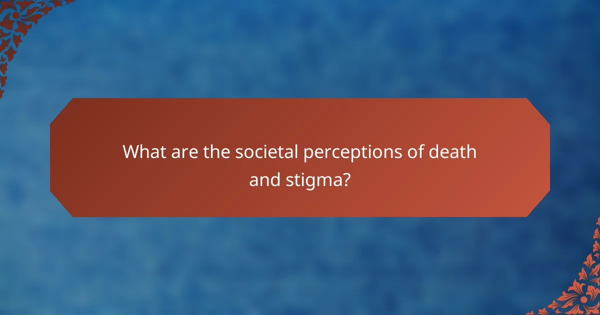 What are the societal perceptions of death and stigma?