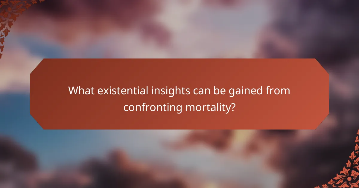 What existential insights can be gained from confronting mortality?