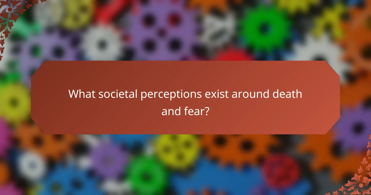 What societal perceptions exist around death and fear?