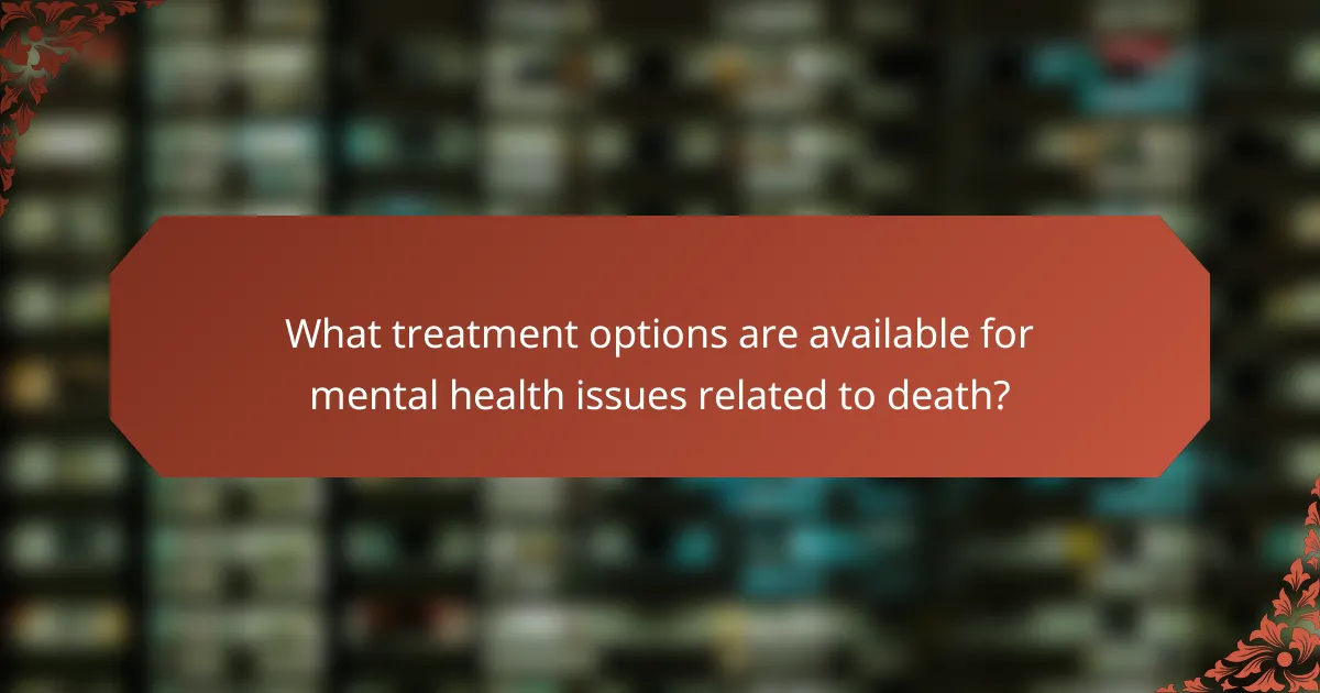 What treatment options are available for mental health issues related to death?