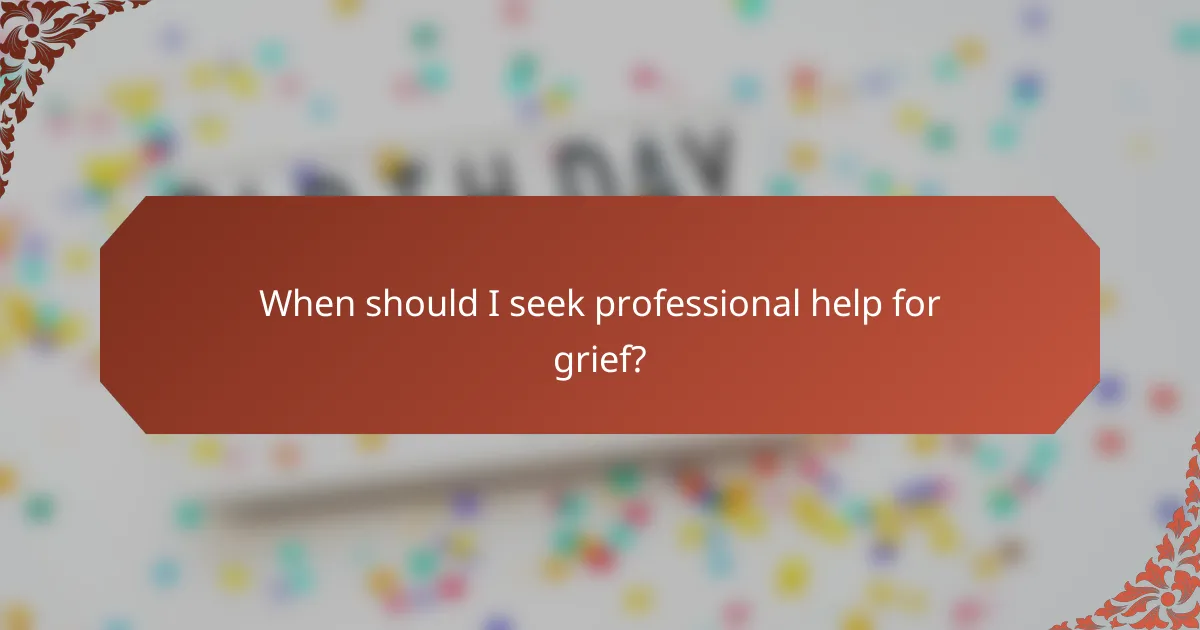 When should I seek professional help for grief?