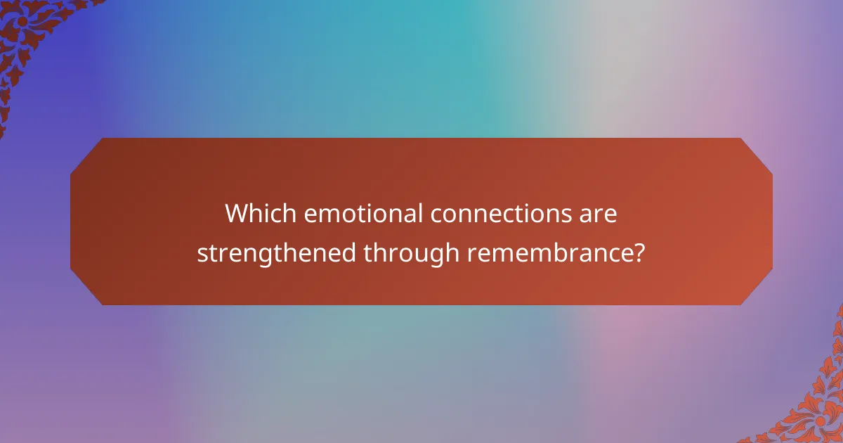 Which emotional connections are strengthened through remembrance?