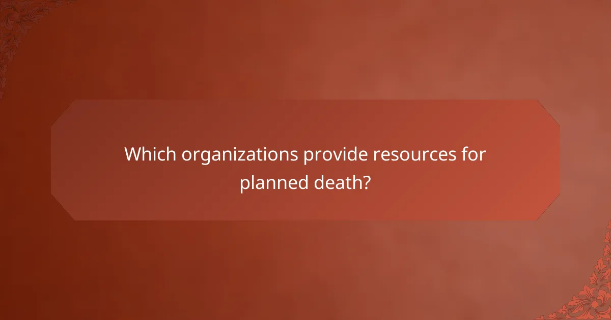 Which organizations provide resources for planned death?