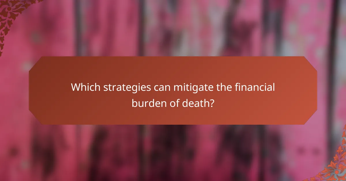 Which strategies can mitigate the financial burden of death?